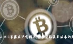 TokenIM 2.0苹果版下载指南：轻松获取最新版本的加