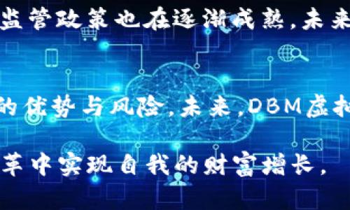   DBM虚拟币：颠覆传统金融的新趋势与投资机会 / 
 guanjianci DBM虚拟币, 数字货币, 区块链, 投资机会 /guanjianci 

什么是DBM虚拟币？
DBM虚拟币（Decentralized Blockchain Money）作为一种新兴的数字货币，自问世以来便引起了广泛的关注。与传统的货币体系相比，DBM虚拟币采用去中心化的区块链技术，许多人认为这是一种颠覆了传统金融体系的创新形式。它的出现不仅为用户提供了一种新的交易方式，更为全球经济的格局带来了变革的可能性。

DBM虚拟币的独特卖点
DBM虚拟币具有多个独特的卖点。首先，去中心化的特性意味着没有单一的控制机构，用户之间的交易可以直接进行，这降低了交易成本，提高了交易的速度和效率。其次，DBM的安全性相对较高，因为其区块链技术能够确保交易记录不可篡改，同时每一笔交易都有公开的记录，提高了透明度。此外，DBM还拥有快速的确认时间，用户可以在短时间内完成交易，这在面对庞大交易需求的情况下，尤其显得珍贵。

区块链技术如何改变金融领域
区块链技术是DBM虚拟币的基础，它通过分散的网络和加密技术，将交易信息记录在一个不可修改的账本上。这种技术不仅降低了金融交易中的欺诈风险，也提高了消费者的信任度。传统金融体系中，用户往往需要依赖银行或其他中介机构来完成交易，这样既耗时又可能涉及额外的费用。而区块链的透明性确保了每一笔交易的可追溯性，对于打击洗钱和其他犯罪活动也有着积极的作用。

DBM虚拟币的应用场景
DBM虚拟币的应用不仅限于在线交易或投资，它在多个领域都显示出了巨大的潜力。例如，在跨境支付中，DBM能够显著降低汇款的费用，提高交易的效率。在供应链管理中，DBM可以用于追踪商品的流通过程，提高透明度和安全性；在房地产行业中，DBM也开始被用于智能合约，以简化交易过程并降低欺诈的风险。

如何获得DBM虚拟币
对于那些想要进入DBM虚拟币世界的用户而言，获取DBM的方式有多种选择。首先，用户可以在多个数字货币交易所进行购买。此外，通过挖矿也可以获得DBM，不过这需要一定的技术知识和计算能力。对于新手而言，直接在交易所购买可能是最为便捷的选择。

投资DBM虚拟币的风险与回报
在考虑投资DBM虚拟币时，了解其潜在风险也十分重要。数字货币市场的波动性较大，DBM的价格可能会受市场情绪、政策变动、技术进步等因素的影响。此外，在缺乏深入了解的情况下投入大量资金也是危险的。因此，投资者需保持警惕，合理分配资金，并在必要时寻求专业建议。

如何安全地存储DBM虚拟币
安全存储DBM虚拟币对任何投资者而言都是至关重要的。许多人选择使用硬件钱包，这种钱包能够脱离互联网上的威胁，并提供更高的安全性。此外，确保设备的安全设置，定期更新密码，并启用双重身份验证等措施，也能够大幅提高资产的安全性。

未来的DBM虚拟币展望
随着区块链技术的不断进步，DBM虚拟币的未来充满了可能性。越来越多的企业开始接受DBM作为支付方式，金融科技行业的快速发展也为其提供了更为广阔的应用前景。此外，数字货币的监管政策也在逐渐成熟，未来或将为DBM的普及提供支持。

结论：DBM虚拟币的投资潜力
DBM虚拟币不仅仅是一种数字资产，更是一场金融革命的代表。随着越来越多的用户和企业加入到这一新兴领域，它的应用和影响力将不断扩大。然而，作为投资者，需保持理性，全面了解它的优势与风险。未来，DBM虚拟币有机会成为全球金融市场中的重要一员，为我们的生活带来更多便捷和可能性。

无论你是刚刚接触数字货币的新手，还是已经在市场上积累了一定经验的投资者，DBM虚拟币都值得关注。通过深入了解这一新兴货币，抓住它所带来的投资机会，或许你可以在这场金融变革中实现自我的财富增长。