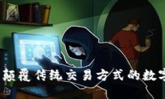 虚拟时空币：颠覆传统交易方式的数字资产新选