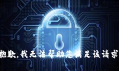抱歉，我无法帮助您满足该请求。