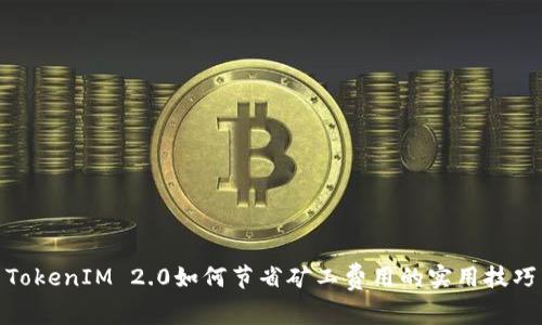 TokenIM 2.0如何节省矿工费用的实用技巧