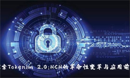 探索Tokenim 2.0：HCH的革命性变革与应用前景