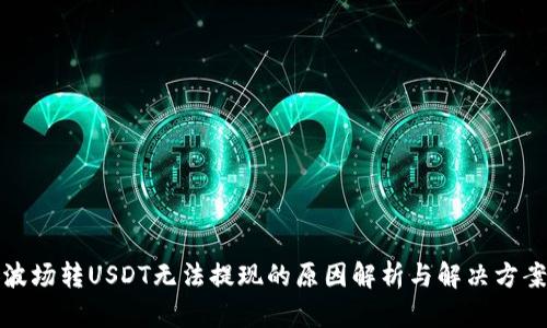 波场转USDT无法提现的原因解析与解决方案