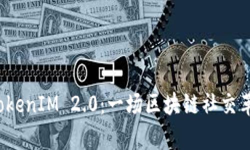 2018年TokenIM 2.0：一场区块链社交革命的开启