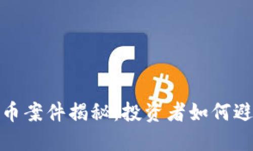 上海浦东虚拟币案件揭秘：投资者如何避免陷阱与风险