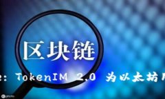 Unlocking the Future: TokenIM 2.0 为以太坊用户带来的新
