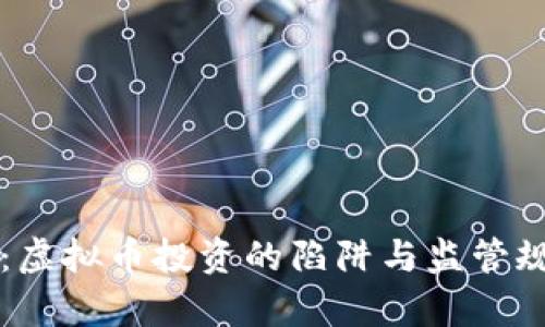 深入浅出：虚拟币投资的陷阱与监管规定全解析