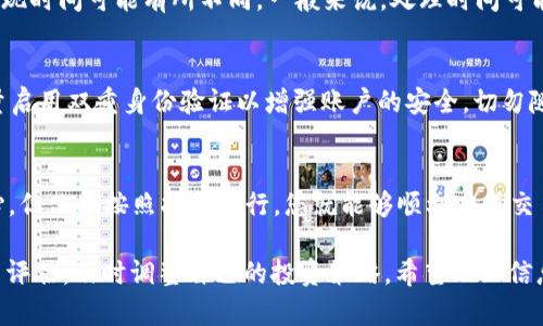 要将Tokenim（或任何其他代币）转换为USDT（即“U”），您需要遵循一些基本步骤。以下是详细的流程，帮助您完成此操作：

第一步：选择一个交易平台
首先，您需要找到一个支持Tokenim与USDT交易的加密货币交易平台。常见的平台包括币安(Binance)、火币(Huobi)、OKEx等。在选择平台时，请确保其具有良好的声誉、安全性和用户友好的界面。

第二步：创建账户并完成身份验证
在选定的交易平台上创建一个账户。这通常需要提供一些个人信息，并可能需要进行身份验证。依照平台的要求上传相关的身份证明文件，如身份证或护照。同时，需要设置安全措施，例如启用双重身份验证，以保护您的账户安全。

第三步：存入Tokenim
完成账户注册后，您需要将Tokenim存入您的交易账户。这通常可以通过平台提供的钱包地址进行。找到您的Tokenim存款地址，然后将Tokenim从您的外部钱包发送到这个地址。请注意确认地址无误，以免资金丢失。

第四步：查找交易对
存款完成后，您需要在交易平台上找到Tokenim与USDT的交易对。这可以在平台的交易界面进行搜索。输入“Tokenim/USDT”，找到相关的交易对。

第五步：进行交易
当您找到合适的交易对后，您可以选择进行买入或卖出交易。如果您想出售Tokenim以获取USDT，选择“卖出”选项并输入您希望出售的数量。交易平台会向您显示当前的市场价格和预计的交易结果。

第六步：确认交易
在确认交易之前，仔细检查所有细节，包括交易金额和预期获得的USDT数量。确保没有错误后，点击“确定”或“提交”按钮。您的交易将被提交到交易所进行处理。

第七步：提现USDT
一旦交易完成，您的账户将显示新获得的USDT。如果您希望提取这些USDT，可以选择提现选项。输入您希望提取的金额，以及您的USDT钱包地址。确认所有信息无误后，提交提现请求。请注意，交易平台通常会收取一定的手续费。

第八步：监控交易状态
提交提现请求后，您可以在交易所的“交易记录”或“提现记录”选项中监控进度。不同平台的提现时间可能有所不同，一般来说，处理时间可能在几分钟到几小时之间。请耐心等待，并定期查看您的钱包以确认USDT的到账情况。

第九步：保持安全
在进行任何加密货币交易时，安全始终是首位。请确保始终使用强密码，并定期更新。此外，尽量启用双重身份验证以增强账户的安全。切勿随意分享您的账户凭证或私钥。

总结
通过上述步骤，您可以轻松地将Tokenim转换为USDT。虽然整个过程可能需要一些时间和耐心，但只要按照指引进行，您就能够顺利完成交易。此外，保持对市场动态的关注，了解相关资讯和最新价格，有助于您做出更明智的投资决策。

在加密货币市场，灵活的交易方式和良好的风险管理是成功的关键，建议您进行充分的研究与评估，及时调整自己的投资策略。希望以上信息对您有所帮助，祝您交易顺利！