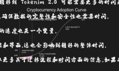 转到 Tokenim 2.0 所需的时间可能因个人和具体情况