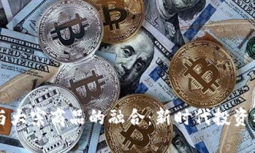 虚拟币与大宗商品的融合：新时代投资机会解析