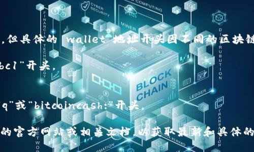 TokenIM 是一个加密货币钱包和相关服务的品牌，但具体的 wallet 地址开头因不同的区块链而异。不同的加密货币使用不同的地址格式。例如：

- **比特币 (Bitcoin)** 地址通常以“1”、“3”或“bc1”开头。
- **以太坊 (Ethereum)** 地址以“0x”开头。
- **Ripple (XRP)** 地址通常以“r”开头。
- **比特币现金 (Bitcoin Cash)** 地址可能以“q”或“bitcoincash:”开头。

要获得准确的地址格式，建议直接查阅 TokenIM 的官方网站或相关文档，以获取最新和具体的信息。