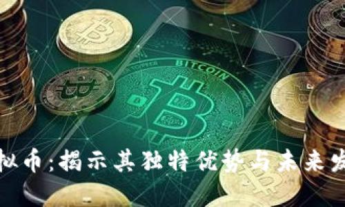 ZKN虚拟币：揭示其独特优势与未来发展潜力