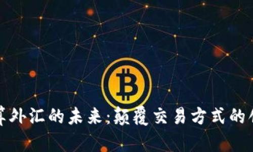 虚拟币结算外汇的未来：颠覆交易方式的创新与机遇