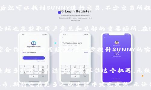   
/guanjianci  

 在数字货币的广阔海洋中，新的项目层出不穷。然而，真正能够引起大众兴趣的，不仅仅是数字的涨跌，还有其背后蕴藏的故事和创新价值。今天，我们将深度探讨一个在市场上迅速崛起的虚拟货币——SUNNY。它不仅蕴含着独特的技术优势，还有着更加广泛的应用场景。

SUNNY虚拟币简介  
SUNNY是基于区块链技术的去中心化数字货币，旨在为用户提供一个安全、透明和高效的金融生态系统。不同于一些初创项目，SUNNY在筹备阶段就注重了社区的参与，依托众多技术专家和区块链爱好者的反馈，打造出一个更为完善的体系。  

创新技术背后的理念  
SUNNY的核心技术优势在于其独特的共识机制和交易速度。传统的区块链项目往往面临着如交易处理速度慢和能源消耗高等问题，而SUNNY通过算法和技术架构，大大提高了交易处理效率，有效降低了网络拥堵的情况。这样一来，用户在进行交易时，就能够享受到更为流畅的体验，避免了长时间等待的烦恼。  

社区驱动的生态  
与许多依靠资本运作的虚拟货币不同，SUNNY充分发挥社区的力量。它设立了多种不同的激励机制，鼓励用户不仅参与交易，还积极贡献意见和建议。通过引入社区治理的模式，SUNNY确保了项目的透明性和可持续性。用户的每一次反馈，都是推动生态发展的动力。  

多样化的应用场景  
SUNNY不仅仅局限于数字货币的交易，它背后的生态系统包含了多种应用场景。例如，SUNNY可以用于线上购物、跨境支付，甚至是智能合约的执行。这种多元化的应用，让SUNNY的价值不仅仅体现在市场价格上，更体现在其实际使用中的便利性和高效性。  

投资与风险  
当然，投资SUNNY也并非没有风险。尽管SUNNY具有良好的技术基础和社区支持，但虚拟币市场本身就充满了不确定性。因此，在决定投资之前，用户应充分了解市场行情以及项目的具体情况。对于风险的评估，是保护投资者利益的重要一步。  

如何购买和储存SUNNY  
购买SUNNY的流程相对简单。用户可以通过数字货币交易平台进行购买。一般来说，注册账户、完成身份验证、充值法币或其他数字资产，然后就可以找到SUNNY进行交易。不少交易所提供的用户界面，适合新手操作。对于储存，安全的钱包选择同样至关重要，用户可以使用硬件钱包、软件钱包等多种方式来保障资产安全。  

社交媒体与信息获取  
为了了解SUNNY的最新动态，社交媒体是一个良好的信息获取渠道。官方社交媒体平台上，团队会定期发布项目进展和新功能。此外，社区论坛也是获取用户意见和见解的重要场所。在这样的环境中，用户不仅能够学到专业知识，还可以与志同道合的人进行交流，拓展视野。  

未来展望与发展计划  
对于未来，SUNNY团队已经制定了一系列的发展计划。他们承诺将在技术上持续创新，保持与时俱进的态度。此外，团队还打算与更多的商家合作，拓展应用场景，进一步提升SUNNY的实际价值。可以预见的是，随着生态系统的不断完善，SUNNY路径将变得更加宽广。  

结论  
总的来说，SUNNY不仅仅是一个数字货币，更是一个充满潜力的项目。它通过独特的技术、丰厚的社区互动以及多样的应用场景，吸引了越来越多的用户关注。如果能抓住这个机遇，无疑将在数字经济时代占得一席之地。  

通过采访、数据分析以及市场评估，我们可以认为SUNNY在未来的发展中，将继续保持创新和可持续发展的总方向。如此一个受欢迎的虚拟币，期待它在更多人的生活中发光发热。无论你是投资者、用户，还是区块链的爱好者，SUNNY都将是一个值得关注的项目。