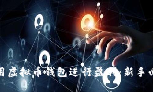 如何使用虚拟币钱包进行盈利：新手必备攻略