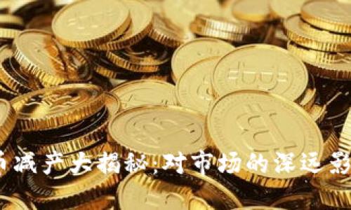 2024年虚拟币减产大揭秘：对市场的深远影响与投资机会