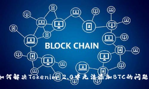 如何解决Tokenim 2.0中无法添加BTC的问题？