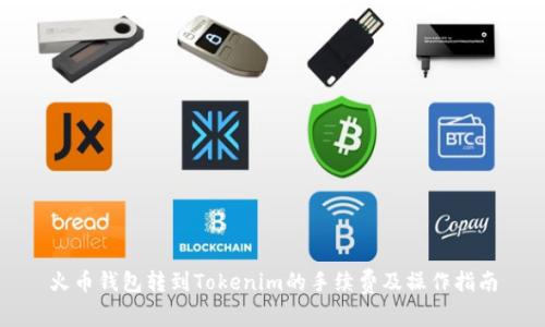 火币钱包转到Tokenim的手续费及操作指南