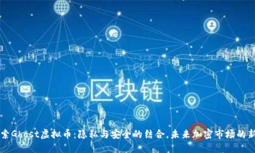 探索Ghost虚拟币：隐私与安全的结合，未来加密市场的新星