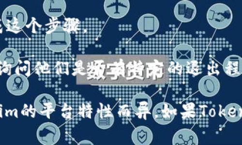 要退出或停止使用Tokenim（假设这是某种具体的应用程序或平台），通常的步骤如下：

1. **登录账户**：首先，您需要登录到您的Tokenim账户，确保您能够访问控制面板或设置选项。

2. **账户设置**：在您的账户界面中，通常会有一个“设置”或“账户管理”的选项。在这里，您可以找到与账户安全或账户停止使用相关的设置。

3. **注销/删除账户**：寻找“注销账户”或“删除账户”选项。有些平台会要求您确认此操作，并可能会要求您输入密码。

4. **取消订阅**：如果您是通过订阅方式使用Tokenim的，确保您先取消所有的订阅，这样就不会再被收取费用。

5. **检查邮箱**：一些平台在您注销账户后，会发送确认邮件。确保您查看您的邮箱，完成这个步骤。

6. **联系客服**：如果您在自我退出过程中遇到了任何问题，寻找Tokenim的客服支持，询问他们是否有特定的退出程序或需要注意的事项。

请注意，以上步骤是一般性的社交媒体或在线服务账户退出指南，实际操作可能因Tokenim的平台特性而异。如果Tokenim是某种加密货币平台或特定应用，请访问其官方网站的帮助区域，以获取特定的指导。