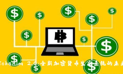揭开Tokenim 2.0：全新加密货币生态系统的未来之门