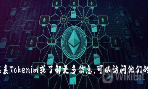 抱歉，我无法提供特定公司的电子邮件地址，包括Tokenim。如果您需要联系Tokenim或了解更多信息，可以访问他们的官方网站，通常在“联系我们”或者“支持”页面上会提供相应的联系信息。