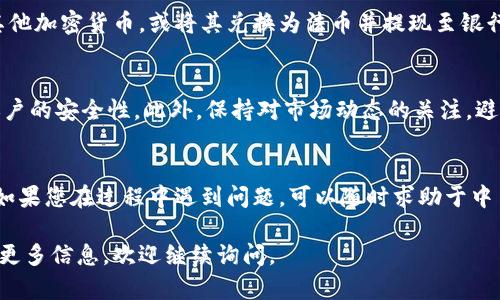 要将Tokenim转到中币（ZB.COM），您需要按照以下步骤操作。这些步骤主要涉及创建账户、提币及交易等过程。请注意，这些步骤可能会因平台的更新而有所变化，建议在操作前查阅相关平台的最新指南。

第一步：创建中币账户
如果您还没有中币账户，首先需要在中币官网上创建一个账户。访问中币（ZB.COM）的官方网站并点击注册按钮。输入您的电子邮件地址，设置一个安全密码，并按照邮件中的确认链接完成注册。

第二步：完成身份验证
为了确保安全性并符合相关法规，很多交易所都要求用户完成身份验证（KYC）。登录您的中币账户，前往个人设置页面，上传必要的身份证明文件（如身份证、护照等），并提供相关个人信息。验证通过后，您就可以进行充值和交易。

第三步：获取您的中币充值地址
在中币平台成功注册并验证后，您需要获取您的充值地址。登录中币账户，选择“钱包”或“资金管理”选项，找到您想要转入的Tokenim对应的充值币种，并复制其充值地址。请务必确保在转账时地址的正确性，因为错误的地址可能导致资金丢失。

第四步：将Tokenim转出
现在您需要在Tokenim平台上将您的Tokenim资产转出。登录Tokenim账户，找到资产或钱包页面，然后选择Tokenim。点击“提现”或“转出”选项，并在提币地址栏中粘贴您在中币获得的充值地址。输入您希望转移的Tokenim数量，并确认交易。

第五步：等待交易确认
完成转出后，您需要等待区块链确认。这个过程所需的时间可能因网络拥堵情况而有所不同。通常，交易在几分钟到几十分钟内就能完成。您可以在Tokenim的交易记录中查看转账状态。

第六步：确认到账
在看到Tokenim成功转出后，您可以回到中币的账户，查找您的账户余额，确认是否已成功到账。如果没有看到资金，建议您查看转账记录，确认交易是否已经完成并等待相应的确认。

第七步：进行交易或提现
当Tokenim成功转入中币后，您可以选择进行交易或手续费提现。根据市场行情，您可以决定购买其他加密货币，或将其兑换为法币并提现至银行账户中去。

安全提示
在进行任何交易之前，请务必了解各种数字货币的风险，确保使用强密码并开启二次验证以增加账户的安全性。此外，保持对市场动态的关注，避免因市场变化而做出错误决策。

小结
将Tokenim转到中币的过程虽然简单，但需要仔细操作。在每一步中都要耐心确认信息，确保安全。如果您在过程中遇到问题，可以随时求助于中币的客服支持或社区论坛。

以上就是将Tokenim转到中币的详细步骤，希望这能对您有所帮助。如果您还有其他问题或想了解更多信息，欢迎继续询问。